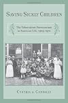 Saving Sickly Children: The Tuberculosis Preventorium in American Life, 1909-1970 (Critical Issues in Health and Medicine)