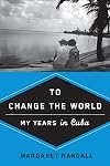 To change the world : my years in Cuba
