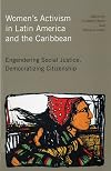 Women's Activism in Latin America and the Caribbean: Engendering Social Justice, Democratizing Citizenship