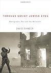 Through Soviet Jewish Eyes: Photography, War, and the Holocaust (Jewish Cultures of the World)