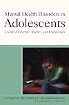 Mental health disorders in adolescents a guide for parents, teachers, and professionals