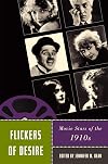 Flickers of Desire: Movie Stars of the 1910s (Star Decades: American Culture/American Cinema)