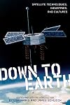 Down to Earth: Satellite Technologies, Industries, and Cultures (New Directions in International Studies)