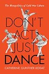 Don't Act, Just Dance: The Metapolitics of Cold War Culture