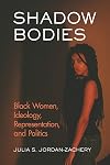 Shadow bodies : black women, ideology, representation, and politics
