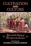 Cultivation and Culture: Labor and the Shaping of Slave Life in the Americas