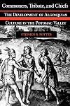 Commoners, Tribute, and Chiefs: The Development of Algonquian Culture in the Potomac Valley
