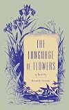 The Language of Flowers: A History (Victorian Literature and Culture Series)