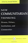 New Communitarian Thinking: Persons, Virtues, Institutions, and Communities