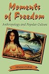 Moments of Freedom: Anthropology and Popular Culture