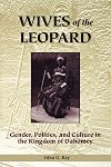 Wives of the Leopard: Gender, Politics, and Culture in the Kingdom of Dahomey