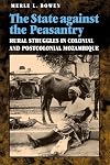 The State against the Peasantry: Rural Struggles in Colonial and Postcolonial Mozambique