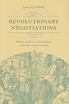 Revolutionary Negotiations: Indians, Empires, and Diplomats in the Founding of America