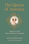 The Queen of America: Mary Cutts's Life of Dolley Madison