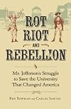 Rot, Riot, and Rebellion: Mr. Jefferson's Struggle to Save the University That Changed America