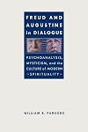 Freud and Augustine in dialogue : psychoanalysis, mysticism, and the culture of modern spirituality