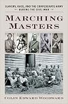 Marching Masters: Slavery, Race, and the Confederate Army During the Civil War