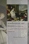 Amelioration and Empire: Progress and Slavery in the Plantation Americas