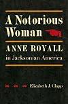 A Notorious Woman: Anne Royall in Jacksonian America