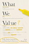 What We Value: Public Health, Social Justice, and Educating for Democracy (The Malcolm Lester Phi Beta Kappa Lectures on the Liberal Arts and Public Life)