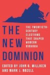 The New Dominion: The Twentieth-Century Elections That Shaped Modern Virginia