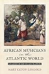 African Musicians in the Atlantic World: Legacies of Sound and Slavery (New World Studies)