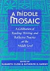 A Middle Mosaic: A Celebration of Reading, Writing, and Reflective Practice at the Middle Level