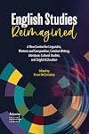 English Studies Reimagined: A New Context for Linguistics, Rhetoric and Composition, Creative Writing, Literature, Cultural Studies, and English Education