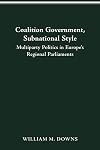 Coalition Government, Subnational Style: Multiparty Politics in Europe's Regional Parliaments (Parliaments and Legislatu