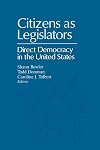 CITIZENS AS LEGISLATORS: DIRECT DEMOCRACY IN THE UNITED STATES (PARLIAMENTS & LEGISLATURES)