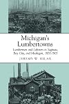 Michigan's Lumbertowns: Lumbermen and Laborers in Saginaw, Bay City, and Muskegon, 1870-1905 (Great Lakes Books)