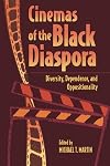Cinemas of the Black Diaspora: Diversity, Dependence, and Oppositionality (Contemporary Film and Television)