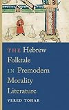 The Hebrew Folktale in Premodern Morality Literature (Raphael Patai Series in Jewish Folklore and Anthropology)