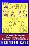 Workplace Wars and How to End Them: Turning Personal Conflicts into Productive Teamwork