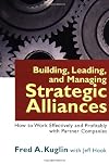 Building, Leading, and Managing Strategic Alliances: How to Work Effectively and Profitably With Partner Companies