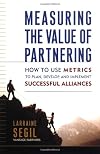 Measuring the Value of Partnering: How to Use Metrics to Plan, Develop, and Implement Successful Alliances