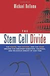 The Stem Cell Divide: The Facts, the Fiction, and the Fear Driving the Greatest Scientific, Political, and Religious Debate of Our Time