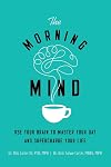 The Morning Mind: Use Your Brain to Master Your Day and Supercharge Your Life