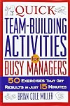 Quick Team-Building Activities for Busy Managers: 50 Exercises That Get Results in Just 15 Minutes