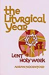 The Liturgical Year: Volume 2: Lent and Holy Week (v. 2)