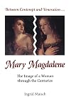 Between Contempt and Veneration...Mary Magdalene: The Image of a Woman through the Centuries