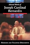 Selected Works of Joseph Cardinal Bernardin: Homilies and Teaching Documents
