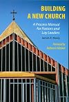 Building a New Church: A Process Manual for Pastors and Lay Leaders