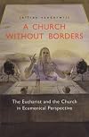 A Church Without Borders: The Eucharist and the Church in Ecumenical Perspective