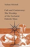 Cult and Controversy: The Worship of the Eucharist Outside Mass (Studies in the Reformed Rites of the Catholic Church, Vol 4)