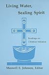 Living Water, Sealing Spirit: Readings on Christian Initiation