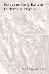 Essays on Early Eastern Eucharistic Prayers