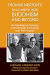 Thomas Merton’s Encounter with Buddhism and Beyond: His Interreligious Dialogue, Inter-monastic Exchanges, and Their Legacy
