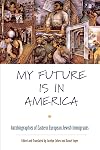 My Future Is in America: Autobiographies of Eastern European Jewish Immigrants