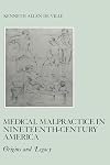 Medical malpractice in nineteenth-century America : origins and legacy